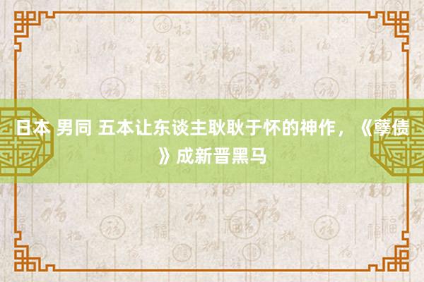 日本 男同 五本让东谈主耿耿于怀的神作，《孽债》成新晋黑马