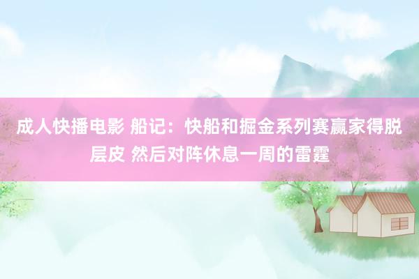 成人快播电影 船记：快船和掘金系列赛赢家得脱层皮 然后对阵休息一周的雷霆